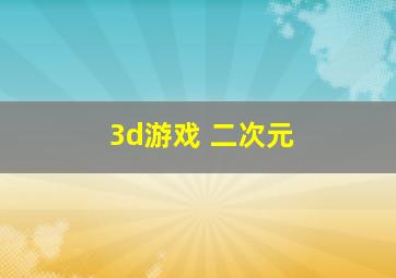 3d游戏 二次元